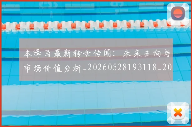 本泽马最新转会传闻:未来去向与市场价值分析_20260528193118_20260609205558